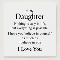 To my Daughter -  I always believe in you